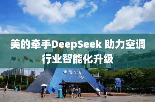 美的牽手DeepSeek 助力空調(diào)行業(yè)智能化升級(jí)