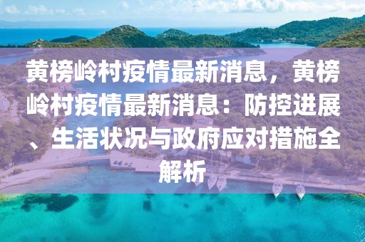 黃榜嶺村疫情最新消息，黃榜嶺村疫情最新消息：防控進展、生活狀況與政府應對措施全解析