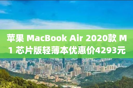 蘋果 MacBook Air 2020款 M1 芯片版輕薄本優惠價4293元