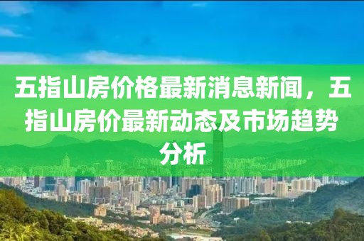 五指山房價格最新消息新聞，五指山房價最新動態及市場趨勢分析