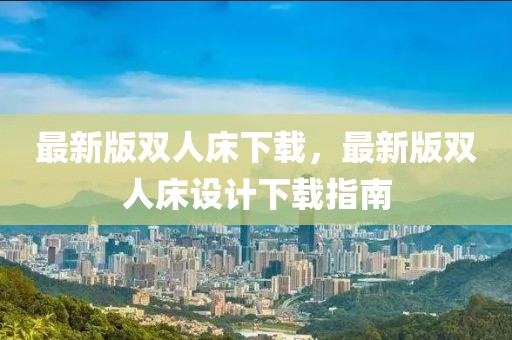 最新版雙人床下載，最新版雙人床設計下載指南