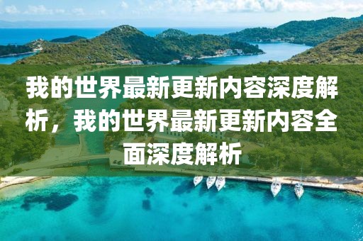 我的世界最新更新內容深度解析，我的世界最新更新內容全面深度解析