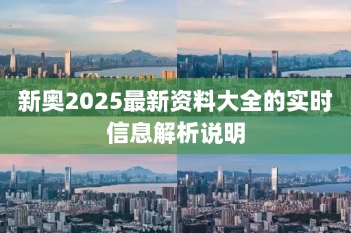 新奧2025最新資料大全的實時信息解析說明