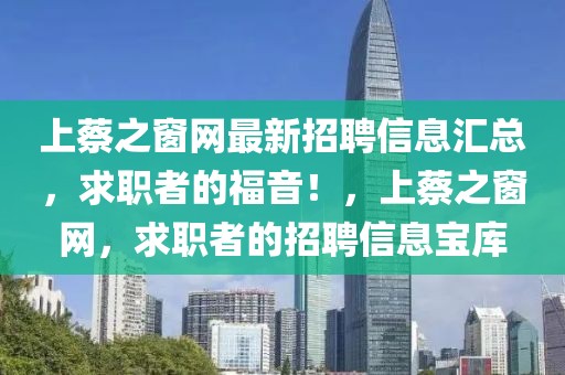 上蔡之窗網最新招聘信息匯總，求職者的福音！，上蔡之窗網，求職者的招聘信息寶庫