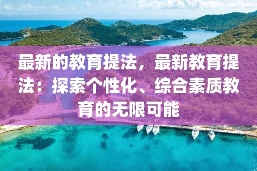 最新的教育提法，最新教育提法：探索個性化、綜合素質教育的無限可能