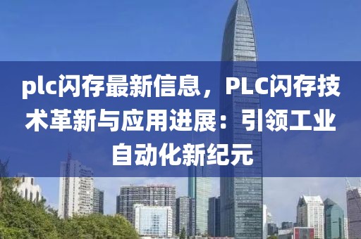 plc閃存最新信息，PLC閃存技術革新與應用進展：引領工業自動化新紀元