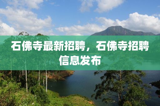 石佛寺最新招聘，石佛寺招聘信息發(fā)布