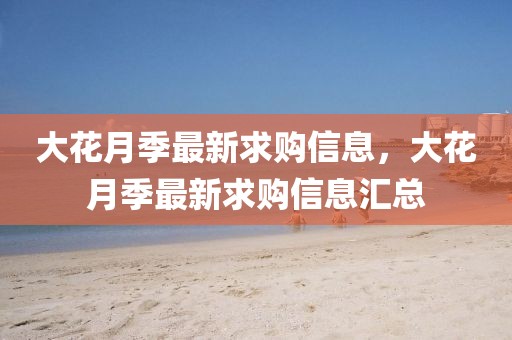 大花月季最新求購信息，大花月季最新求購信息匯總
