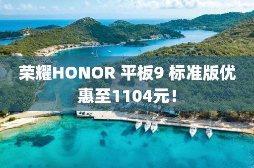榮耀HONOR 平板9 標(biāo)準(zhǔn)版優(yōu)惠至1104元！