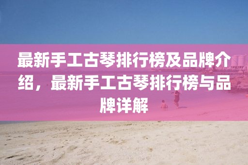 最新手工古琴排行榜及品牌介紹，最新手工古琴排行榜與品牌詳解