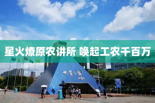 星火燎原農(nóng)講所 喚起工農(nóng)千百萬(wàn)