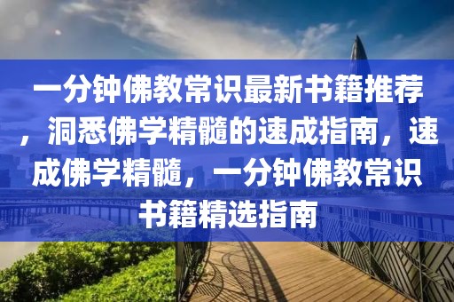一分鐘佛教常識最新書籍推薦，洞悉佛學(xué)精髓的速成指南，速成佛學(xué)精髓，一分鐘佛教常識書籍精選指南