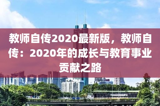 教師自傳2020最新版，教師自傳：2020年的成長(zhǎng)與教育事業(yè)貢獻(xiàn)之路