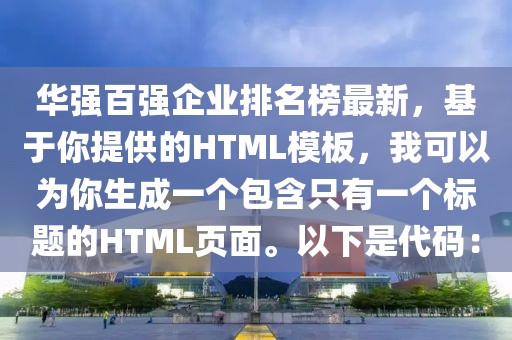 華強百強企業排名榜最新，基于你提供的HTML模板，我可以為你生成一個包含只有一個標題的HTML頁面。以下是代碼：
