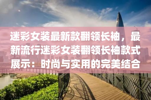 迷彩女裝最新款翻領長袖，最新流行迷彩女裝翻領長袖款式展示：時尚與實用的完美結合