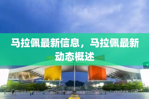 馬拉佩最新信息，馬拉佩最新動態概述