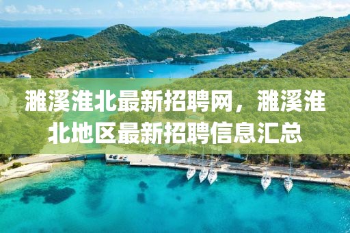濉溪淮北最新招聘網，濉溪淮北地區最新招聘信息匯總
