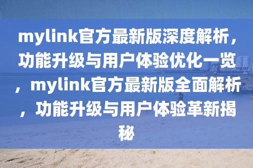 mylink官方最新版深度解析，功能升級與用戶體驗優化一覽，mylink官方最新版全面解析，功能升級與用戶體驗革新揭秘