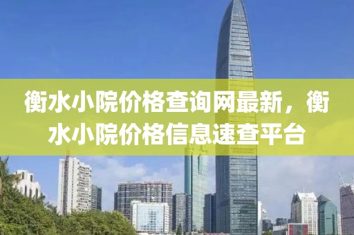 衡水小院價格查詢網最新，衡水小院價格信息速查平臺
