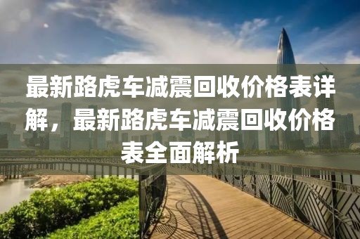最新路虎車減震回收價格表詳解，最新路虎車減震回收價格表全面解析