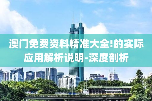 澳門免費(fèi)資料精準(zhǔn)大全!的實(shí)際應(yīng)用解析說明-深度剖析