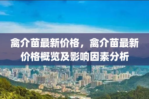 禽介苗最新價格，禽介苗最新價格概覽及影響因素分析