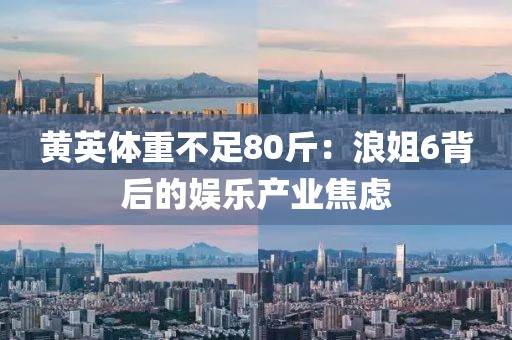 黃英體重不足80斤：浪姐6背后的娛樂產業焦慮