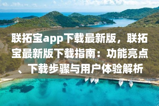 聯拓寶app下載最新版，聯拓寶最新版下載指南：功能亮點、下載步驟與用戶體驗解析