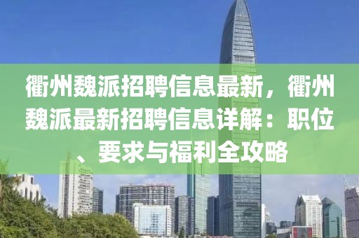 衢州魏派招聘信息最新，衢州魏派最新招聘信息詳解：職位、要求與福利全攻略