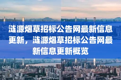 漣源煙草招標(biāo)公告網(wǎng)最新信息更新，漣源煙草招標(biāo)公告網(wǎng)最新信息更新概覽