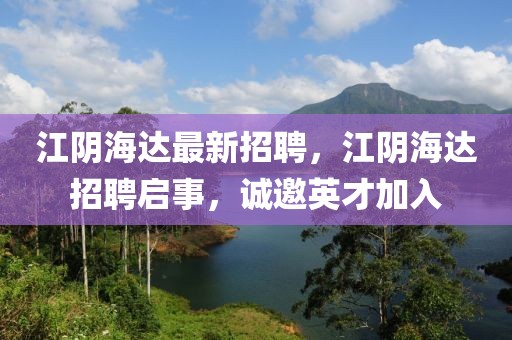 江陰海達最新招聘，江陰海達招聘啟事，誠邀英才加入