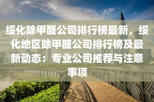 綏化除甲醛公司排行榜最新，綏化地區(qū)除甲醛公司排行榜及最新動態(tài)：專業(yè)公司推薦與注意事項