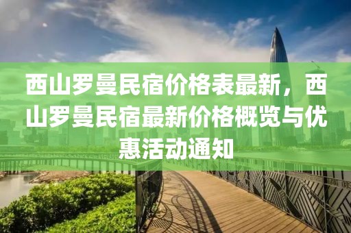 西山羅曼民宿價格表最新，西山羅曼民宿最新價格概覽與優惠活動通知