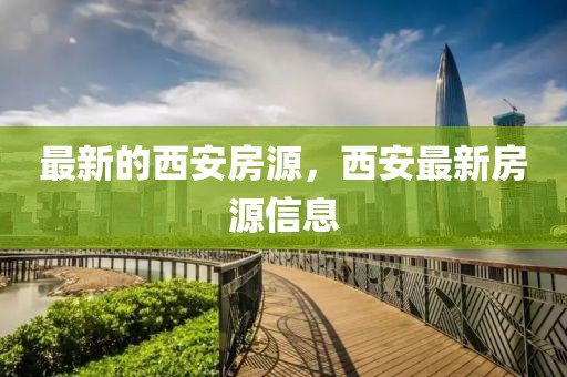 最新的西安房源，西安最新房源信息