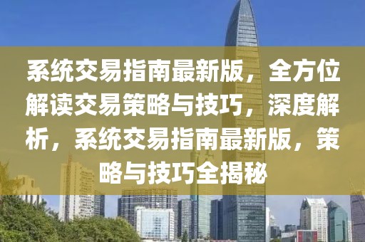 系統交易指南最新版，全方位解讀交易策略與技巧，深度解析，系統交易指南最新版，策略與技巧全揭秘