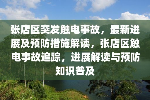 張店區突發觸電事故，最新進展及預防措施解讀，張店區觸電事故追蹤，進展解讀與預防知識普及