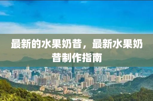 最新的水果奶昔，最新水果奶昔制作指南