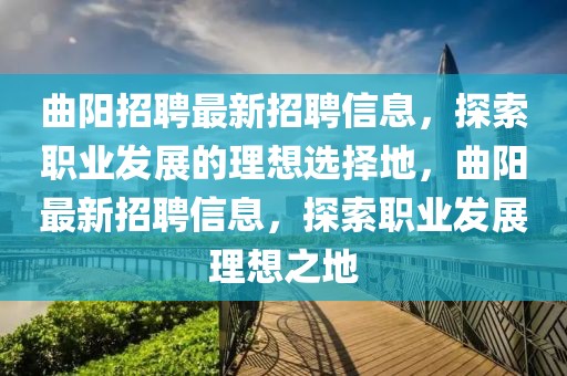 曲陽招聘最新招聘信息，探索職業(yè)發(fā)展的理想選擇地，曲陽最新招聘信息，探索職業(yè)發(fā)展理想之地